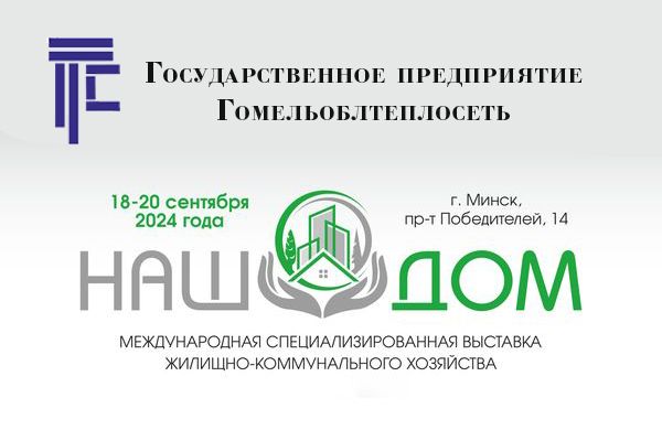 КПУП Гомельоблтеплосеть примет участие в выставке «НАШ ДОМ» 2024 КПУП Гомельоблтеплосеть примет участие в выставке «НАШ ДОМ» 2024